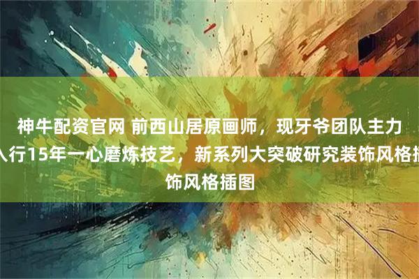 神牛配资官网 前西山居原画师，现牙爷团队主力！入行15年一心磨炼技艺，新系列大突破研究装饰风格插图