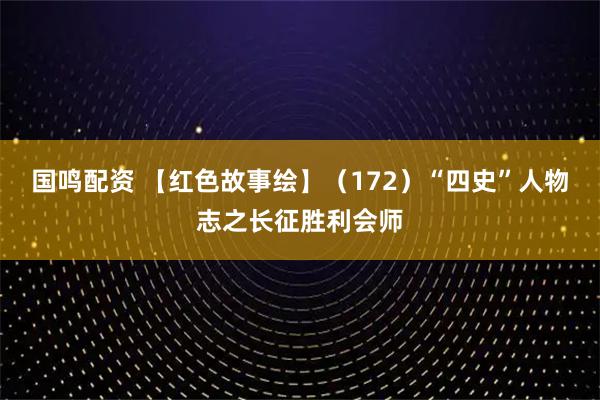 国鸣配资 【红色故事绘】（172）“四史”人物志之长征胜利会师