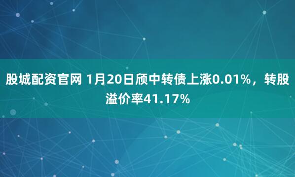 股城配资官网 1月20日颀中转债上涨0.01%，转股溢价率41.17%